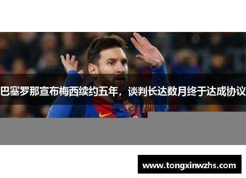 巴塞罗那宣布梅西续约五年，谈判长达数月终于达成协议