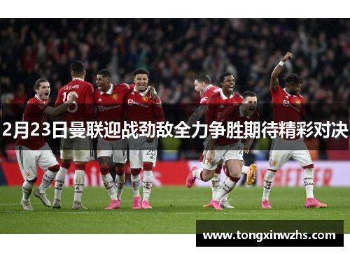 2月23日曼联迎战劲敌全力争胜期待精彩对决