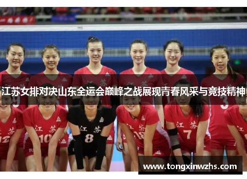 江苏女排对决山东全运会巅峰之战展现青春风采与竞技精神